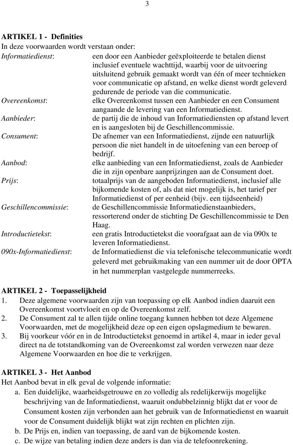 Overeenkomst: elke Overeenkomst tussen een Aanbieder en een Consument aangaande de levering van een Informatiedienst.