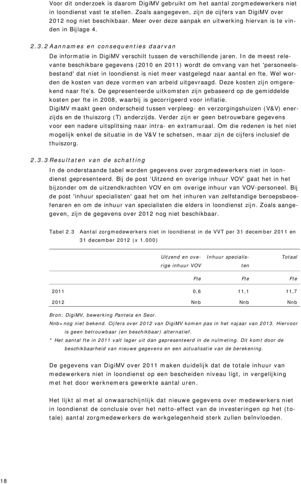 In de meest relevante beschikbare gegevens (2010 en 2011) wordt de omvang van het 'personeelsbestand' dat niet in loondienst is niet meer vastgelegd naar aantal en fte.