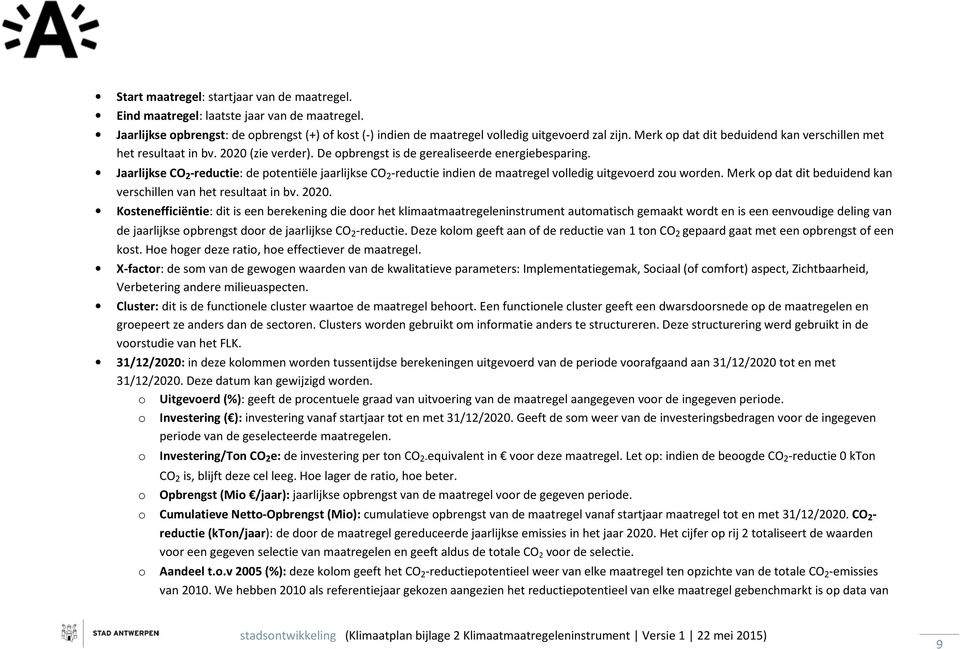 Jaarlijkse CO 2 -reductie: de ptentiële jaarlijkse CO 2 -reductie indien de maatregel vlledig uitgeverd zu wrden. Merk p dat dit beduidend kan verschillen van het resultaat in bv. 2020.