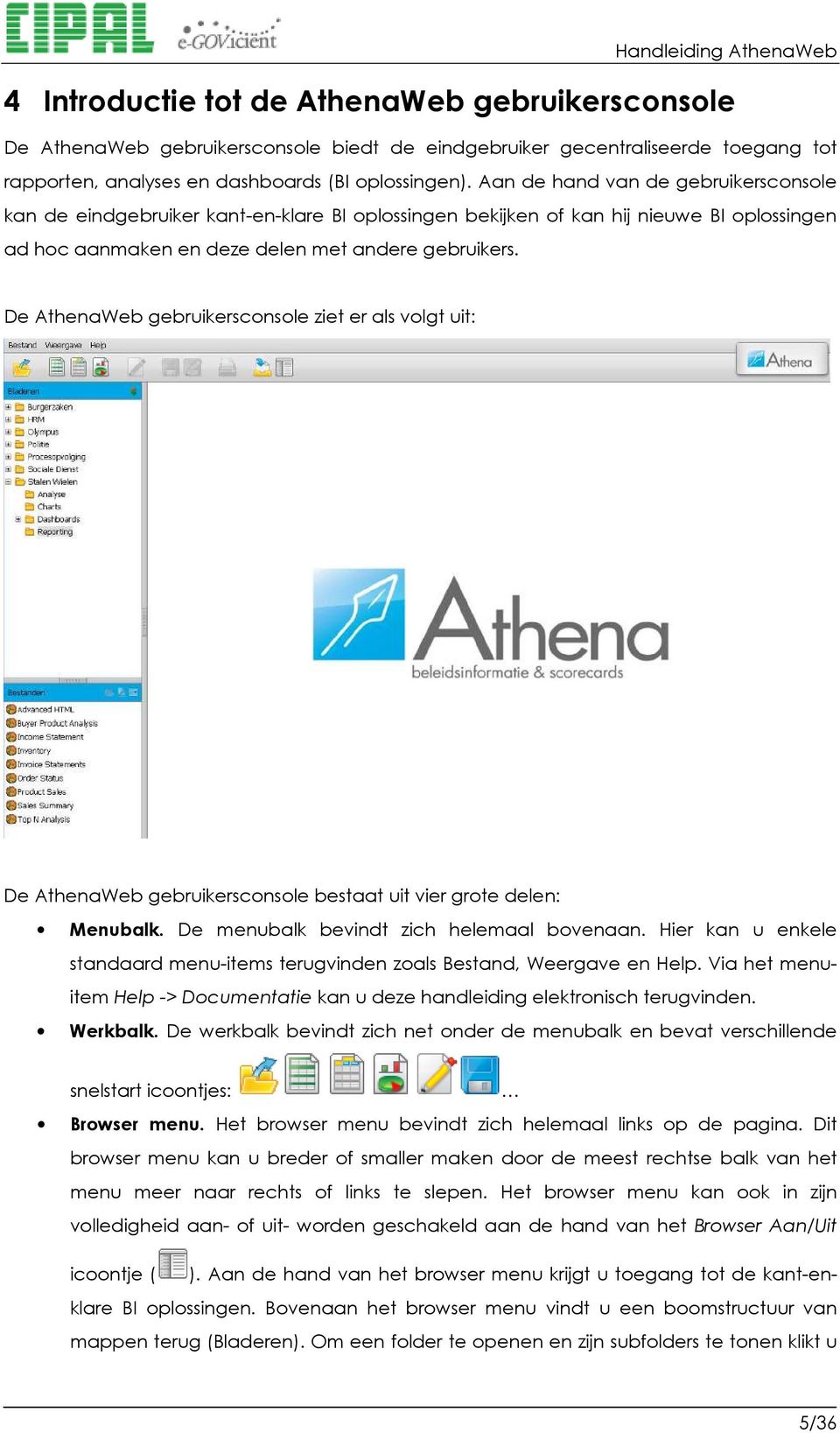 De AthenaWeb gebruikersconsole ziet er als volgt uit: De AthenaWeb gebruikersconsole bestaat uit vier grote delen: Menubalk. De menubalk bevindt zich helemaal bovenaan.