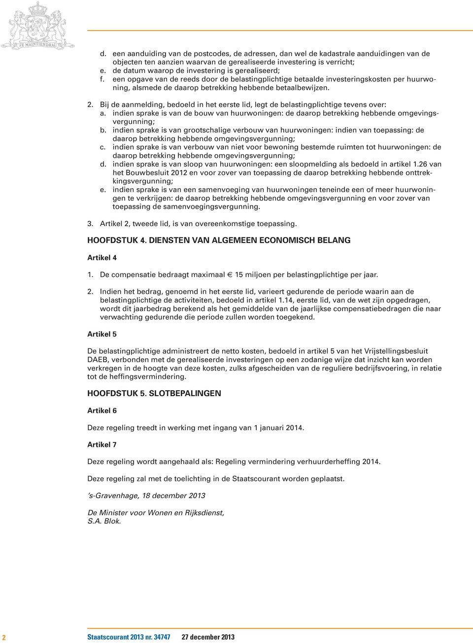 2. Bij de aanmelding, bedoeld in het eerste lid, legt de belastingplichtige tevens over: a. indien sprake is van de bouw van huurwoningen: de daarop betrekking hebbende omgevingsvergunning; b.