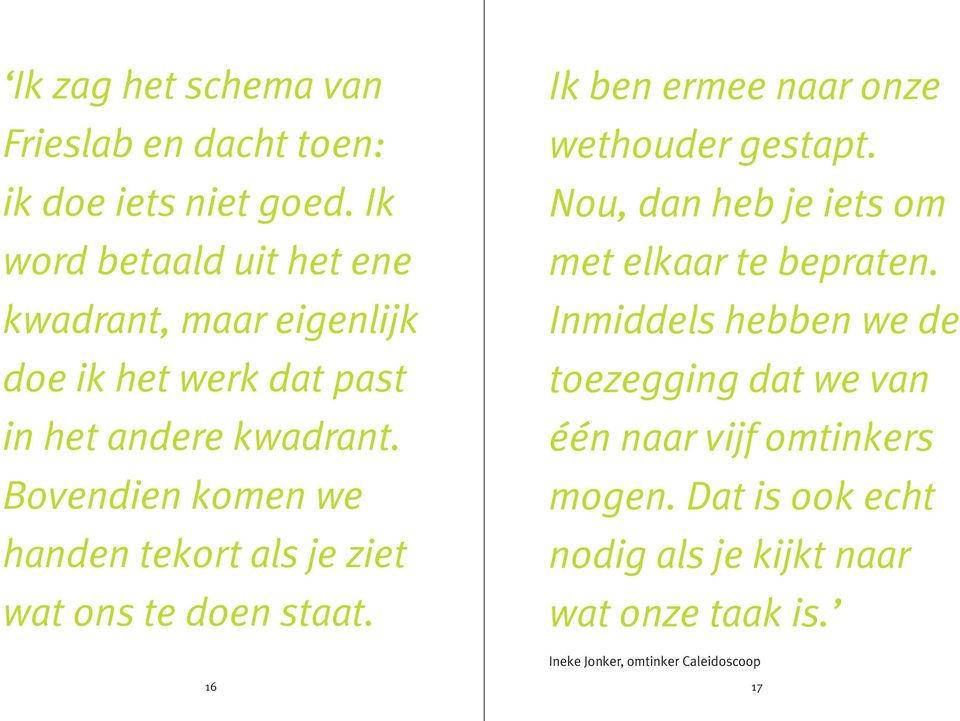 Bovendien komen we handen tekort als je ziet wat ons te doen staat. Ik ben ermee naar onze wethouder gestapt.