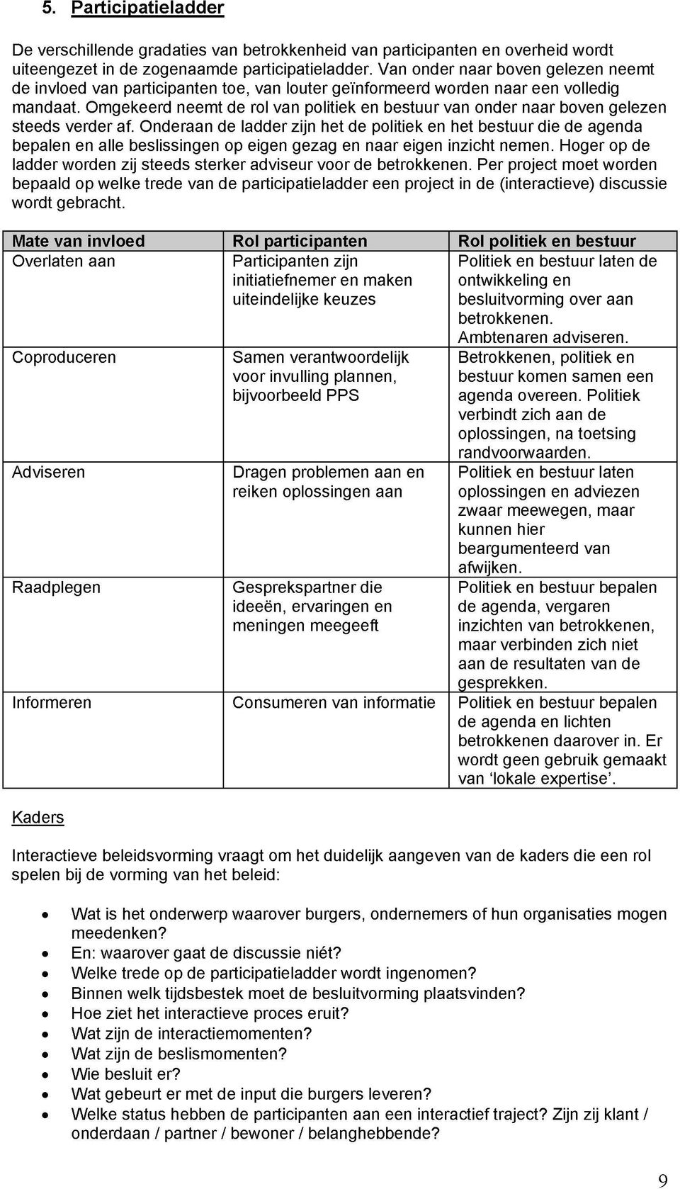 Omgekeerd neemt de rol van politiek en bestuur van onder naar boven gelezen steeds verder af.