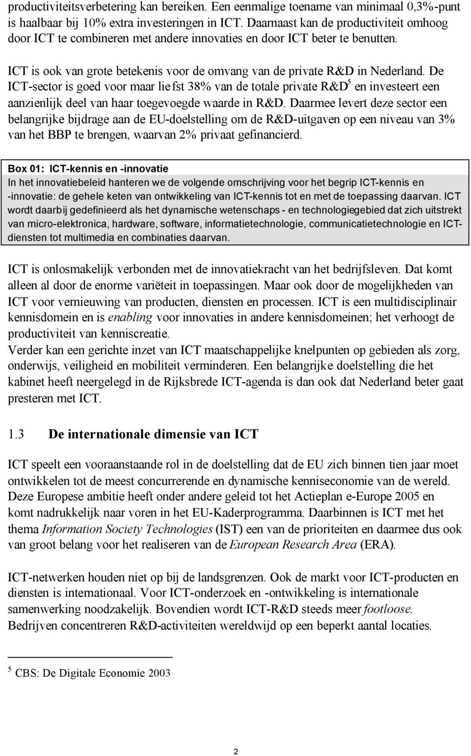 De ICT-sector is goed voor maar liefst 38% van de totale private R&D 5 en investeert een aanzienlijk deel van haar toegevoegde waarde in R&D.