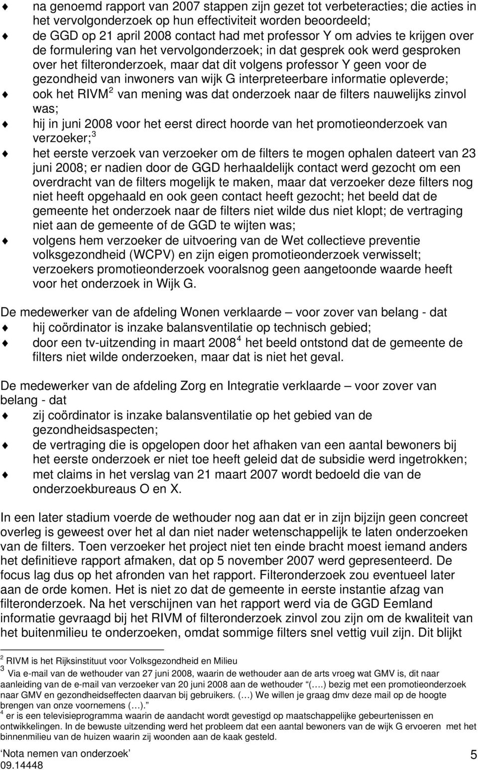 wijk G interpreteerbare informatie opleverde; ook het RIVM 2 van mening was dat onderzoek naar de filters nauwelijks zinvol was; hij in juni 2008 voor het eerst direct hoorde van het