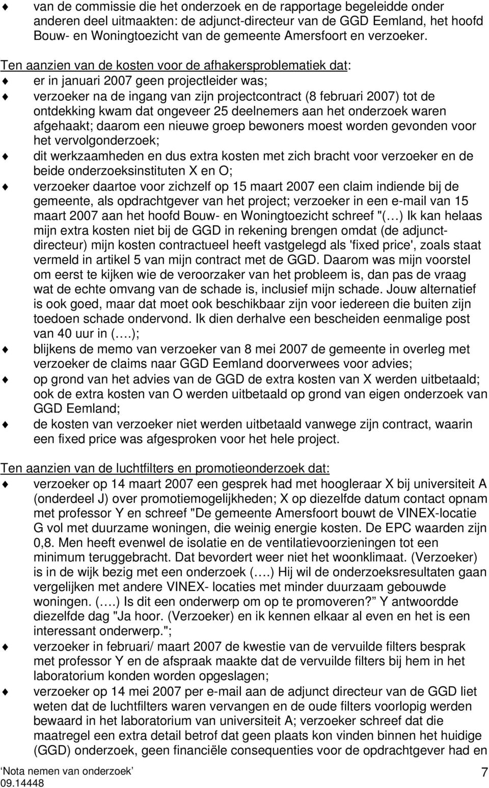 Ten aanzien van de kosten voor de afhakersproblematiek dat: er in januari 2007 geen projectleider was; verzoeker na de ingang van zijn projectcontract (8 februari 2007) tot de ontdekking kwam dat