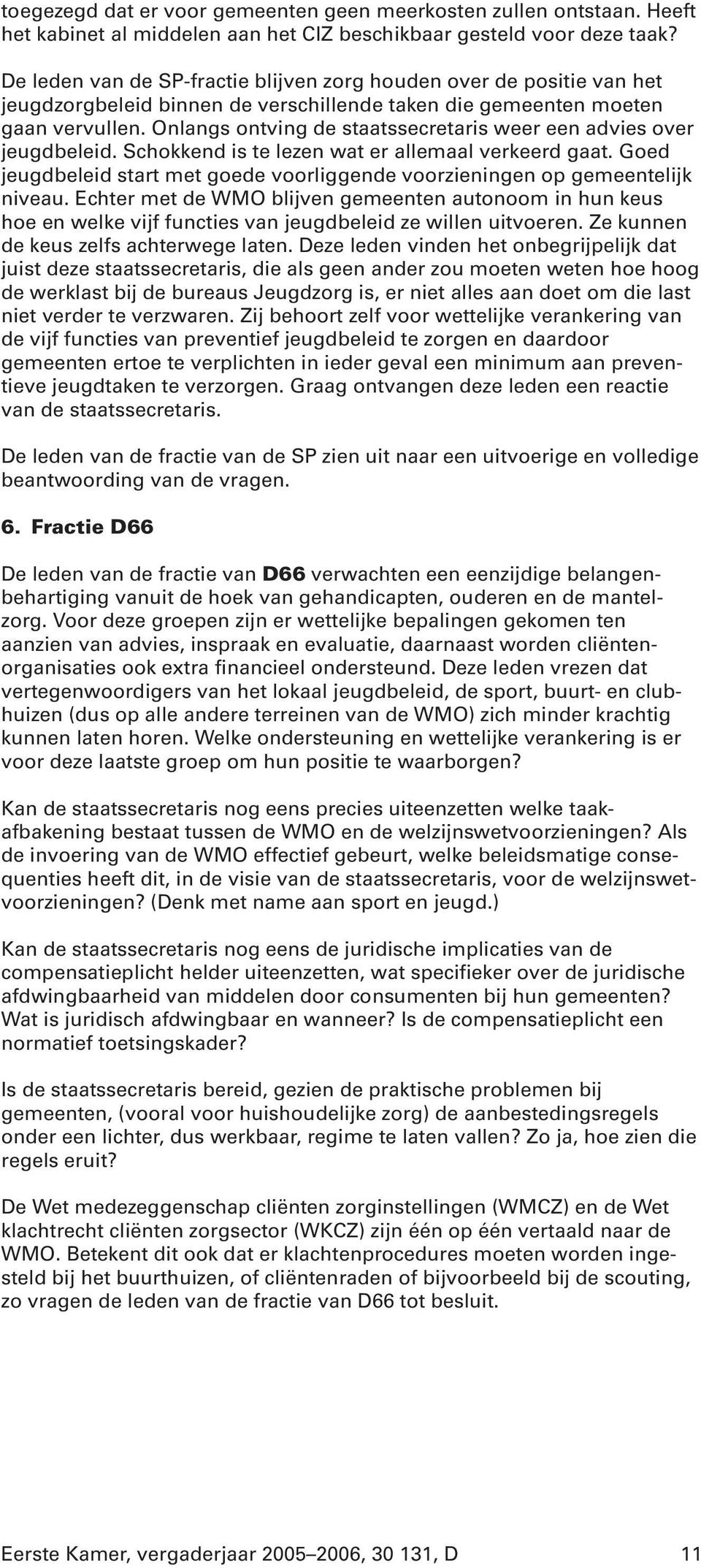 Onlangs ontving de staatssecretaris weer een advies over jeugdbeleid. Schokkend is te lezen wat er allemaal verkeerd gaat.