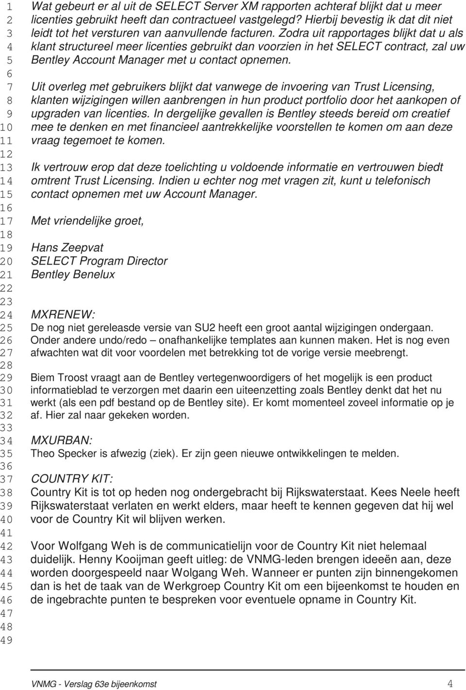 Zodra uit rapportages blijkt dat u als klant structureel meer licenties gebruikt dan voorzien in het SELECT contract, zal uw Bentley Account Manager met u contact opnemen.