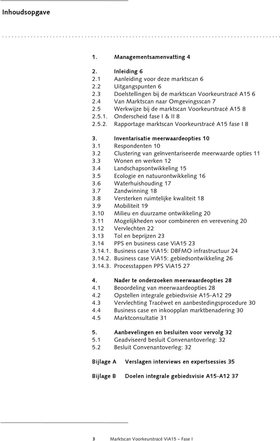 5.2. Rapportage marktscan Voorkeurstracé A15 fase I 8 3. Inventarisatie meerwaardeopties 10 3.1 Respondenten 10 3.2 Clustering van geïnventariseerde meerwaarde opties 11 3.3 Wonen en werken 12 3.