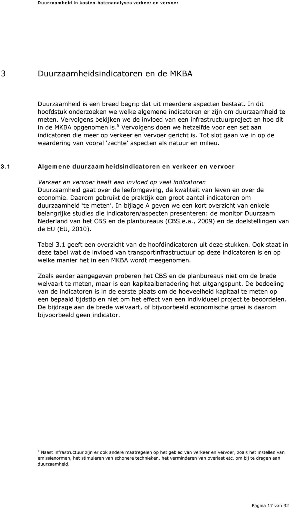 5 Vervolgens doen we hetzelfde voor een set aan indicatoren die meer op verkeer en vervoer gericht is. Tot slot gaan we in op de waardering van vooral zachte aspecten als natuur en milieu. 3.