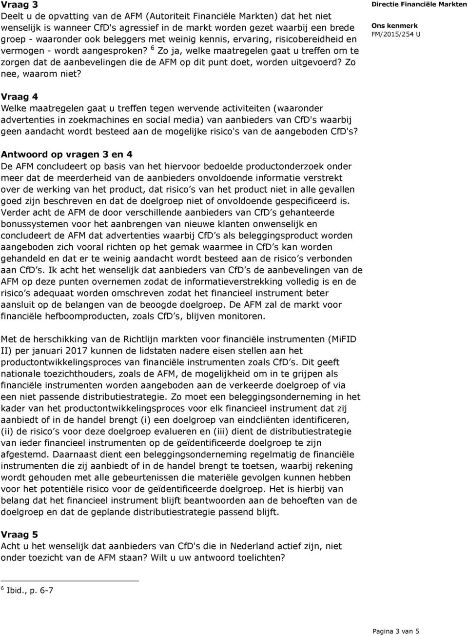 6 Zo ja, welke maatregelen gaat u treffen om te zorgen dat de aanbevelingen die de AFM op dit punt doet, worden uitgevoerd? Zo nee, waarom niet?