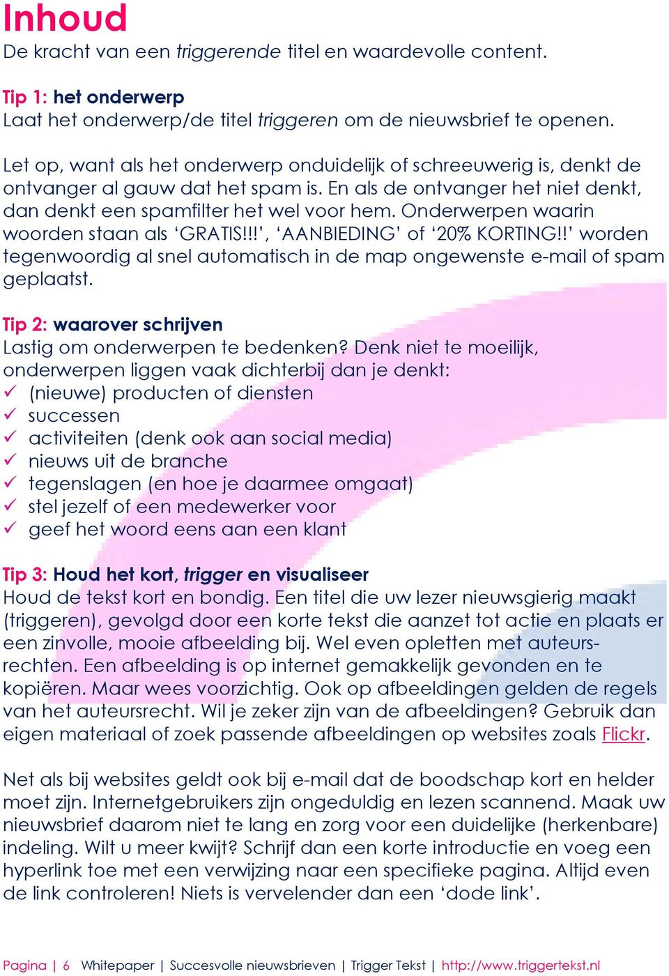 Onderwerpen waarin woorden staan als GRATIS!!!, AANBIEDING of 20% KORTING!! worden tegenwoordig al snel automatisch in de map ongewenste e-mail of spam geplaatst.