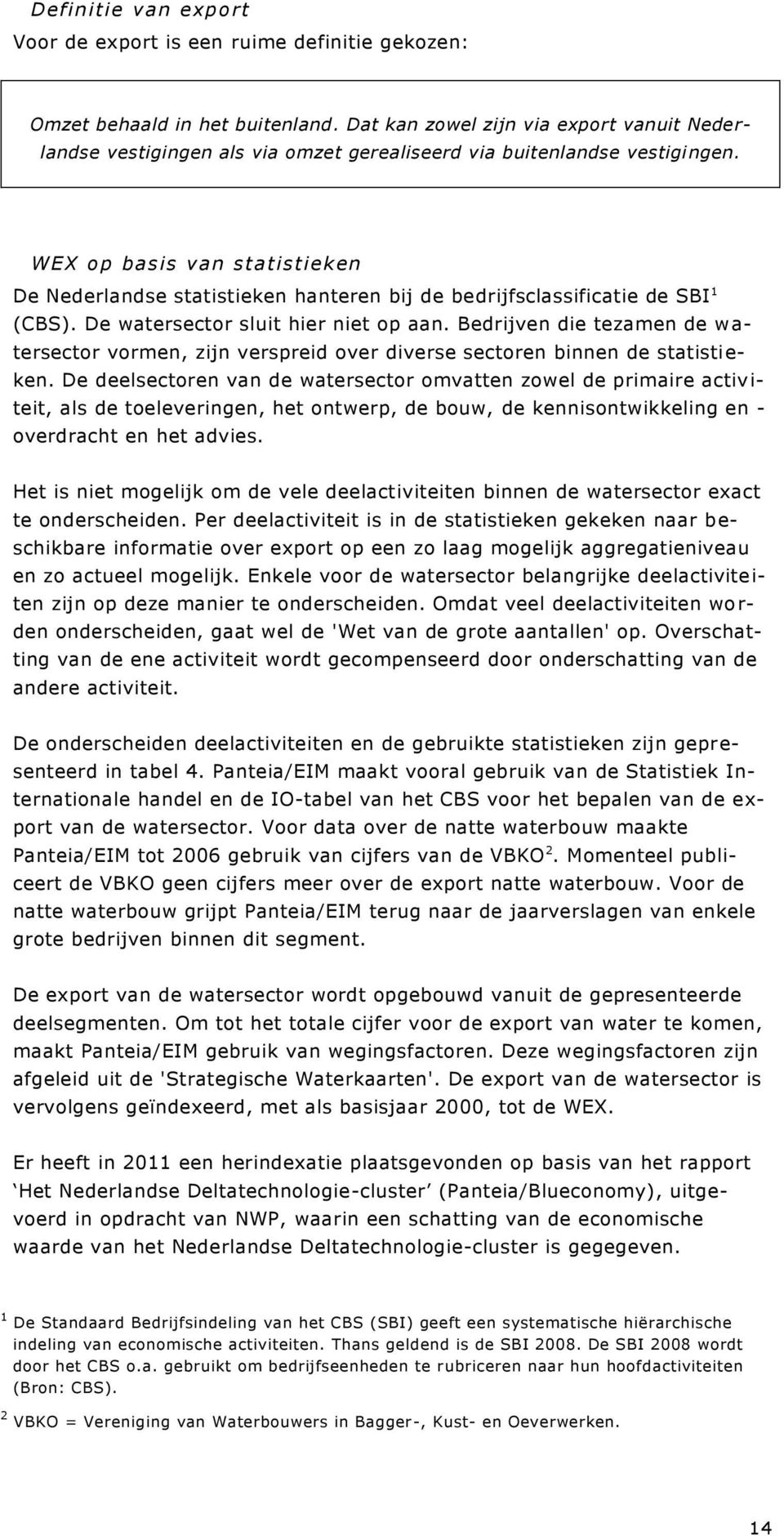 WEX op basis van statistieken De Nederlandse statistieken hanteren bij de bedrijfsclassificatie de SBI 1 (CBS). De watersector sluit hier niet op aan.