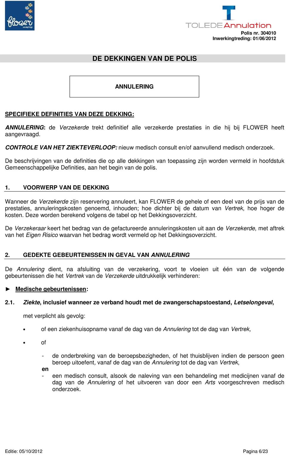 De beschrijvingen van de definities die op alle dekkingen van toepassing zijn worden vermeld in hoofdstuk Gemeenschappelijke Definities, aan het begin van de polis. 1.