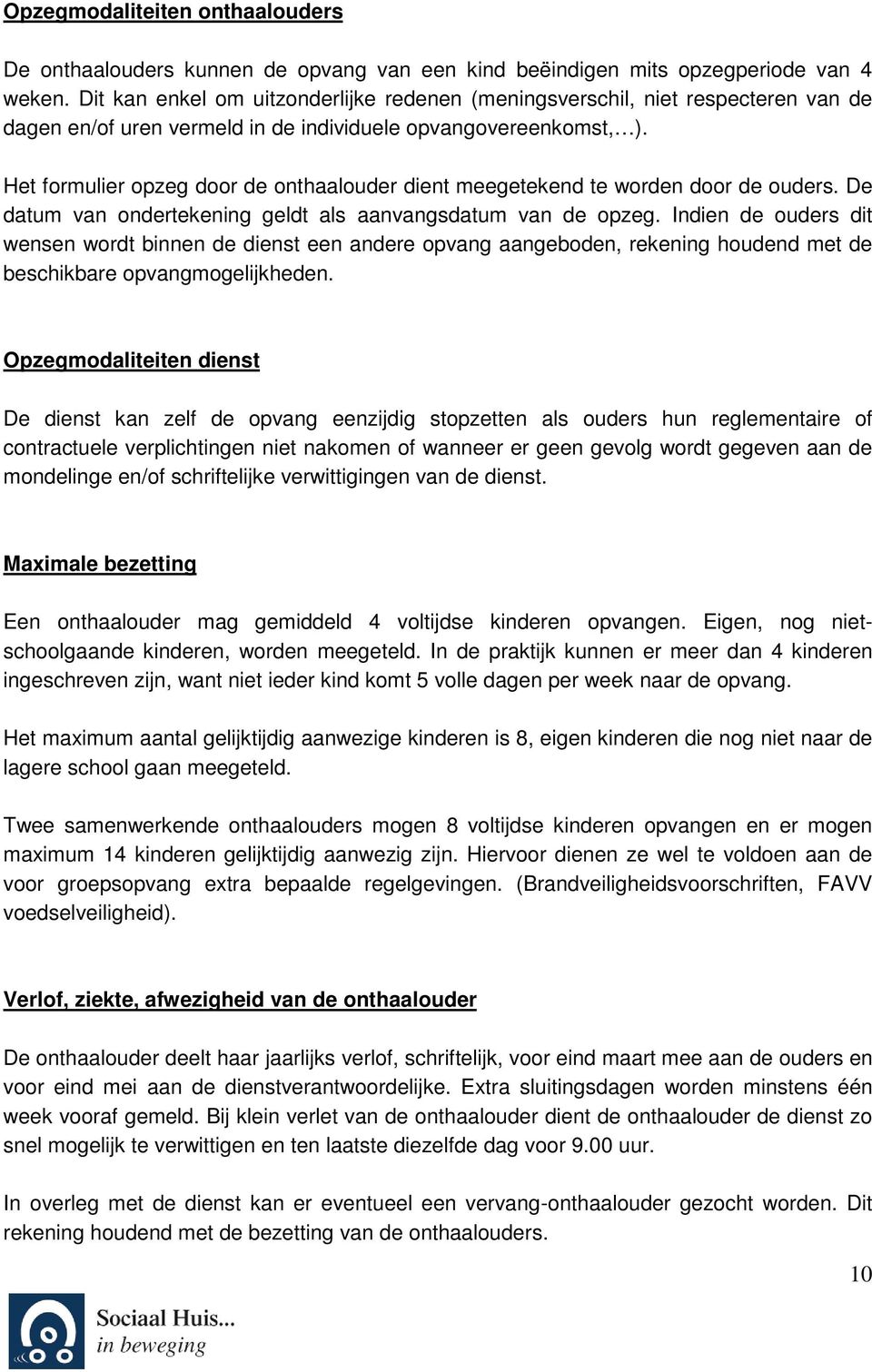 Het formulier opzeg door de onthaalouder dient meegetekend te worden door de ouders. De datum van ondertekening geldt als aanvangsdatum van de opzeg.