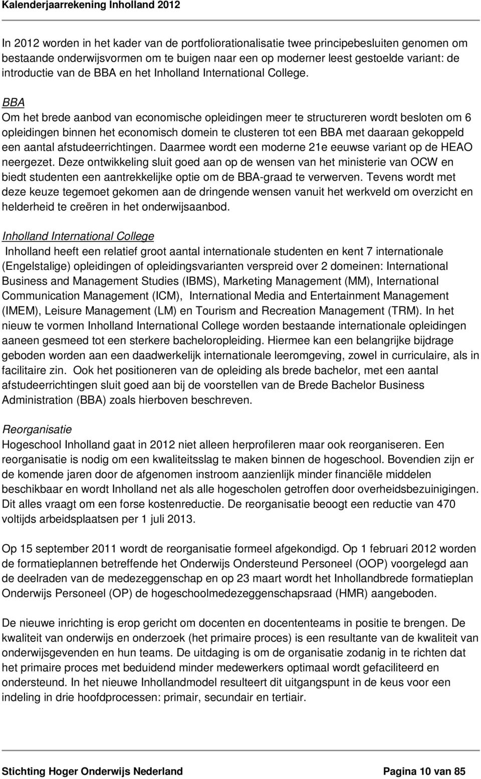 BBA Om het brede aanbod van economische opleidingen meer te structureren wordt besloten om 6 opleidingen binnen het economisch domein te clusteren tot een BBA met daaraan gekoppeld een aantal