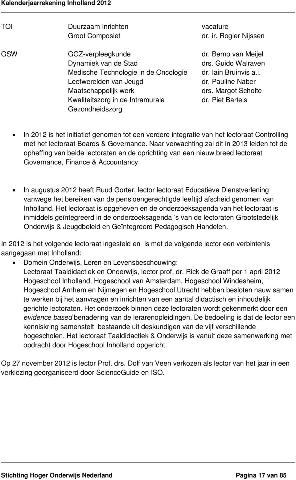 Piet Bartels Gezondheidszorg In 2012 is het initiatief genomen tot een verdere integratie van het lectoraat Controlling met het lectoraat Boards & Governance.