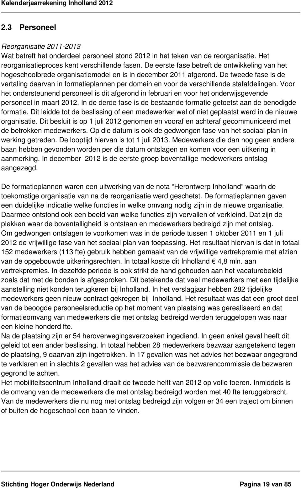 De tweede fase is de vertaling daarvan in formatieplannen per domein en voor de verschillende stafafdelingen.