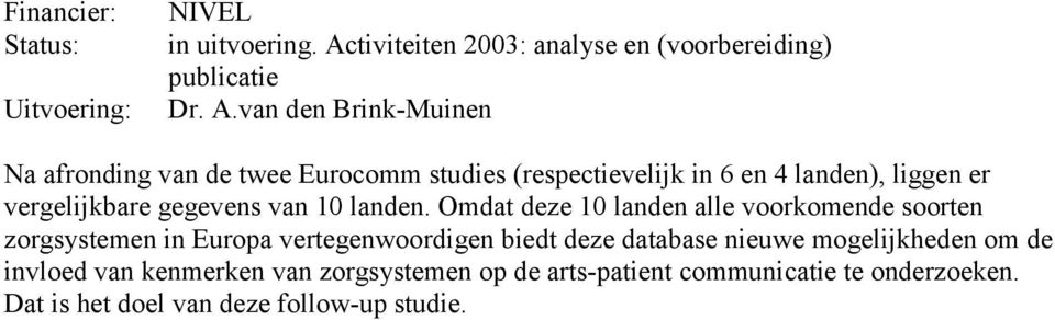 van den Brink-Muinen Na afronding van de twee Eurocomm studies (respectievelijk in 6 en 4 landen), liggen er vergelijkbare gegevens