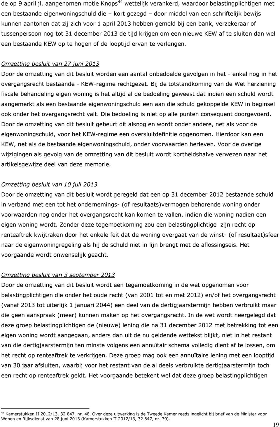 voor 1 april 2013 hebben gemeld bij een bank, verzekeraar of tussenpersoon nog tot 31 december 2013 de tijd krijgen om een nieuwe KEW af te sluiten dan wel een bestaande KEW op te hogen of de