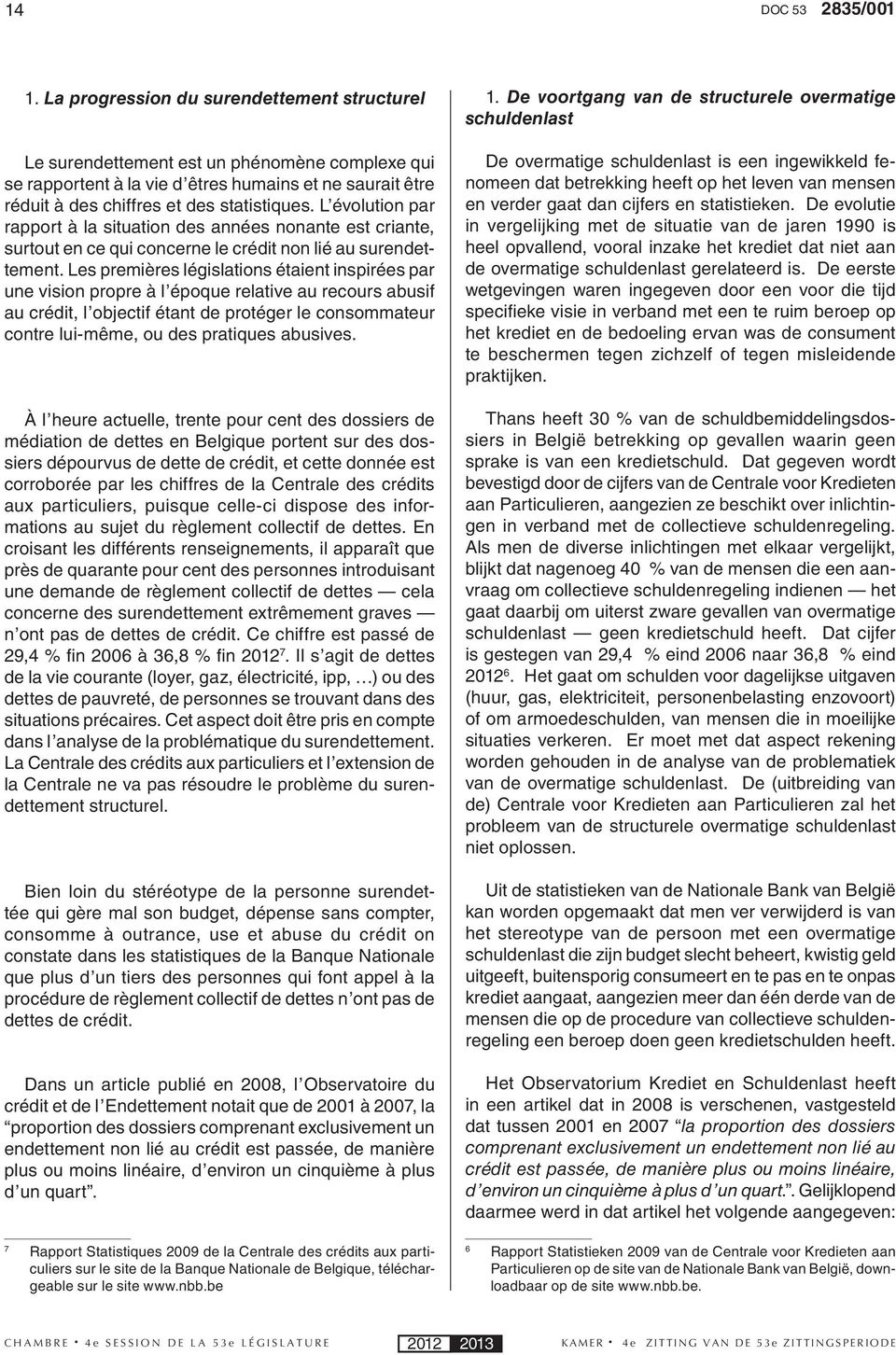 L évolution par rapport à la situation des années nonante est criante, surtout en ce qui concerne le crédit non lié au surendettement.