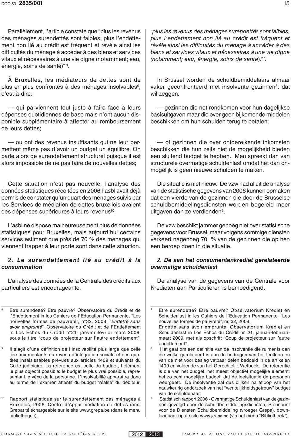 À Bruxelles, les médiateurs de dettes sont de plus en plus confrontés à des ménages insolvables 9, c est-à-dire: qui parviennent tout juste à faire face à leurs dépenses quotidiennes de base mais n