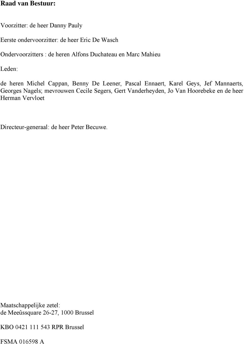 Georges Nagels; mevrouwen Cecile Segers, Gert Vanderheyden, Jo Van Hoorebeke en de heer Herman Vervloet Directeur-generaal: