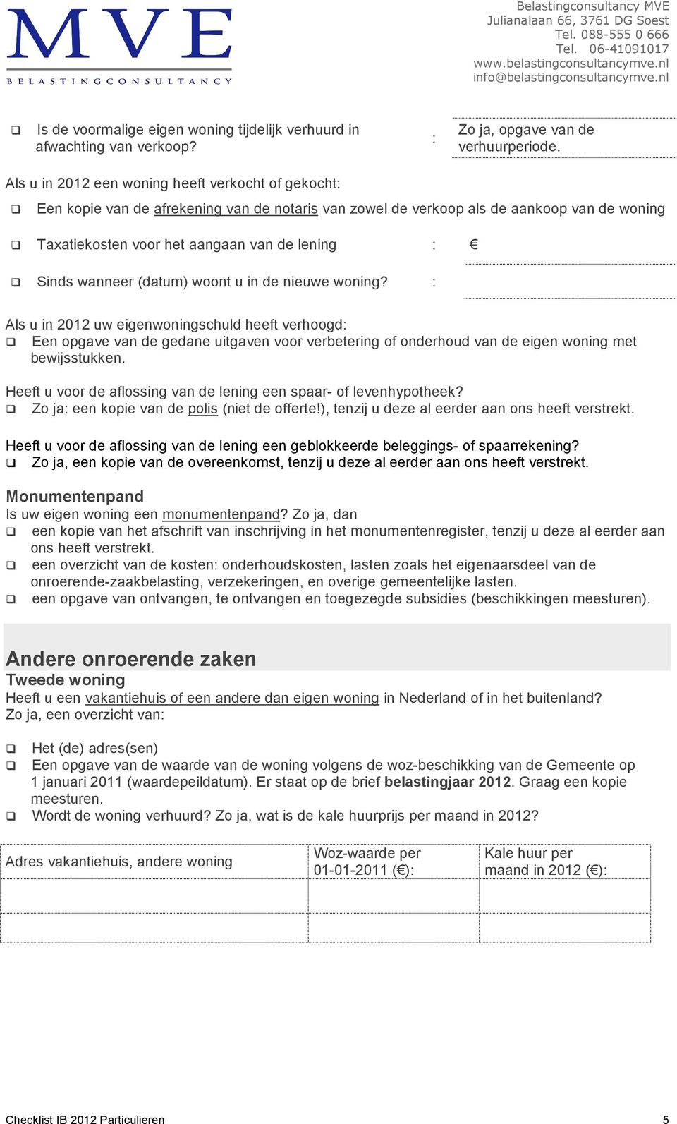 wanneer (datum) woont u in de nieuwe woning? Als u in 2012 uw eigenwoningschuld heeft verhoogd Een opgave van de gedane uitgaven voor verbetering of onderhoud van de eigen woning met bewijsstukken.