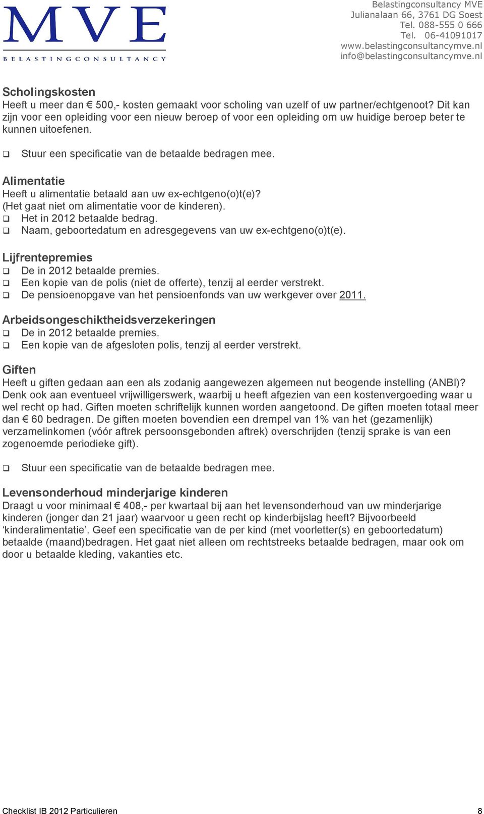 Alimentatie Heeft u alimentatie betaald aan uw ex-echtgeno(o)t(e)? (Het gaat niet om alimentatie voor de kinderen). Het in 2012 betaalde bedrag.