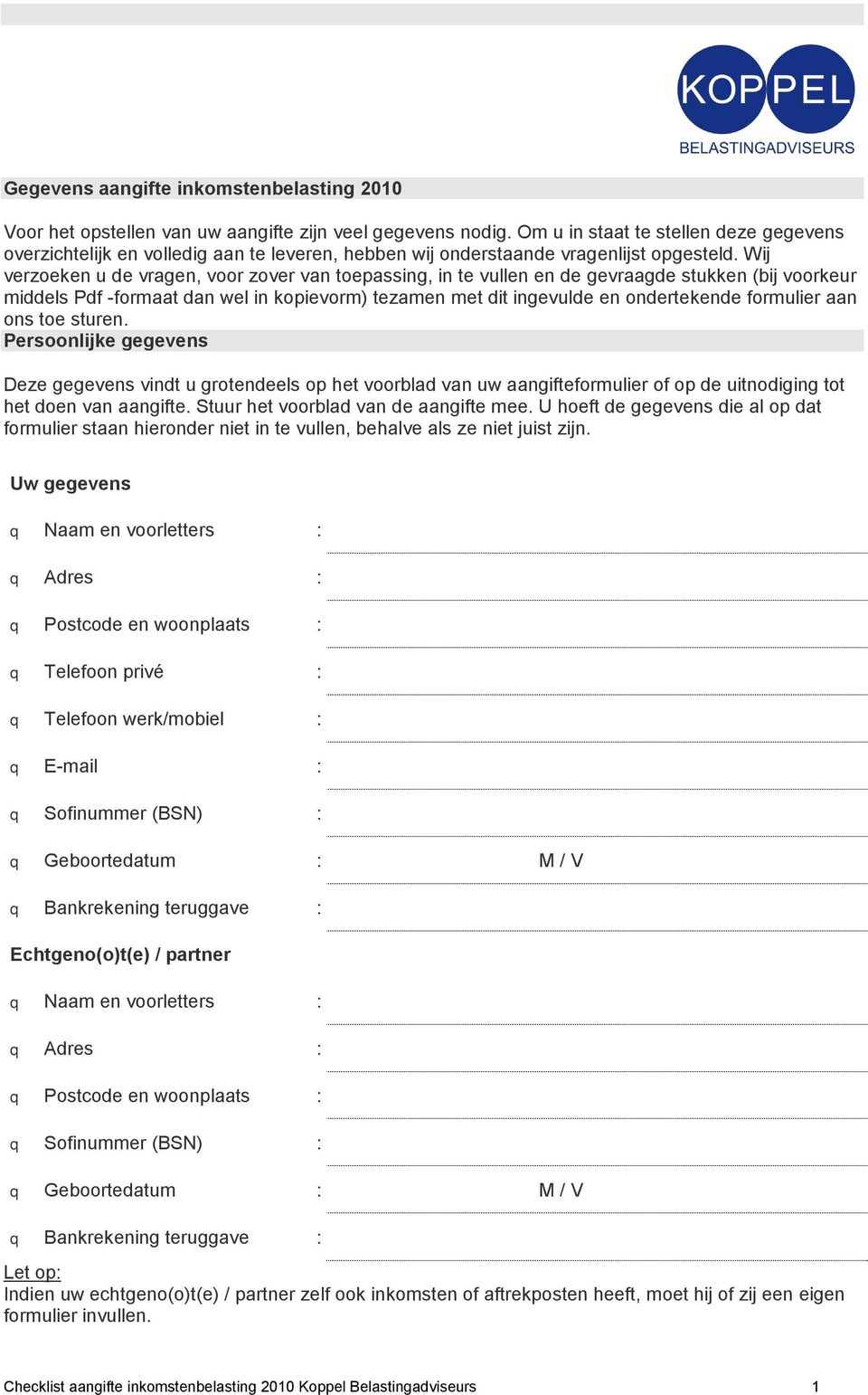 Wij verzoeken u de vragen, voor zover van toepassing, in te vullen en de gevraagde stukken (bij voorkeur middels Pdf -formaat dan wel in kopievorm) tezamen met dit ingevulde en ondertekende formulier