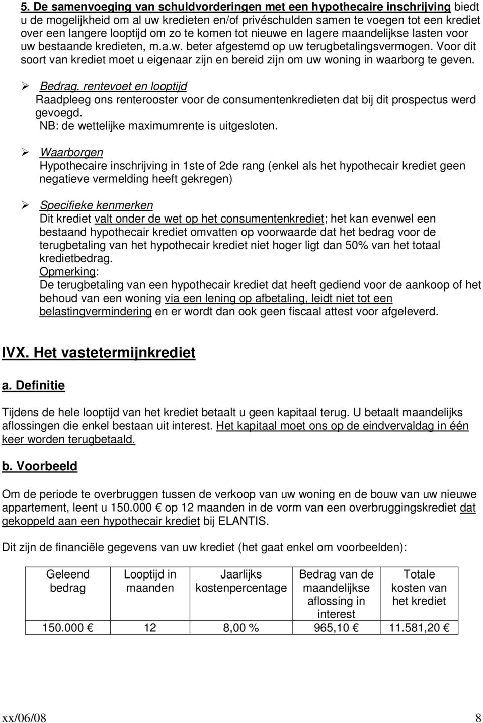 Voor dit soort van krediet moet u eigenaar zijn en bereid zijn om uw woning in waarborg te geven. NB: de wettelijke maximumrente is uitgesloten.