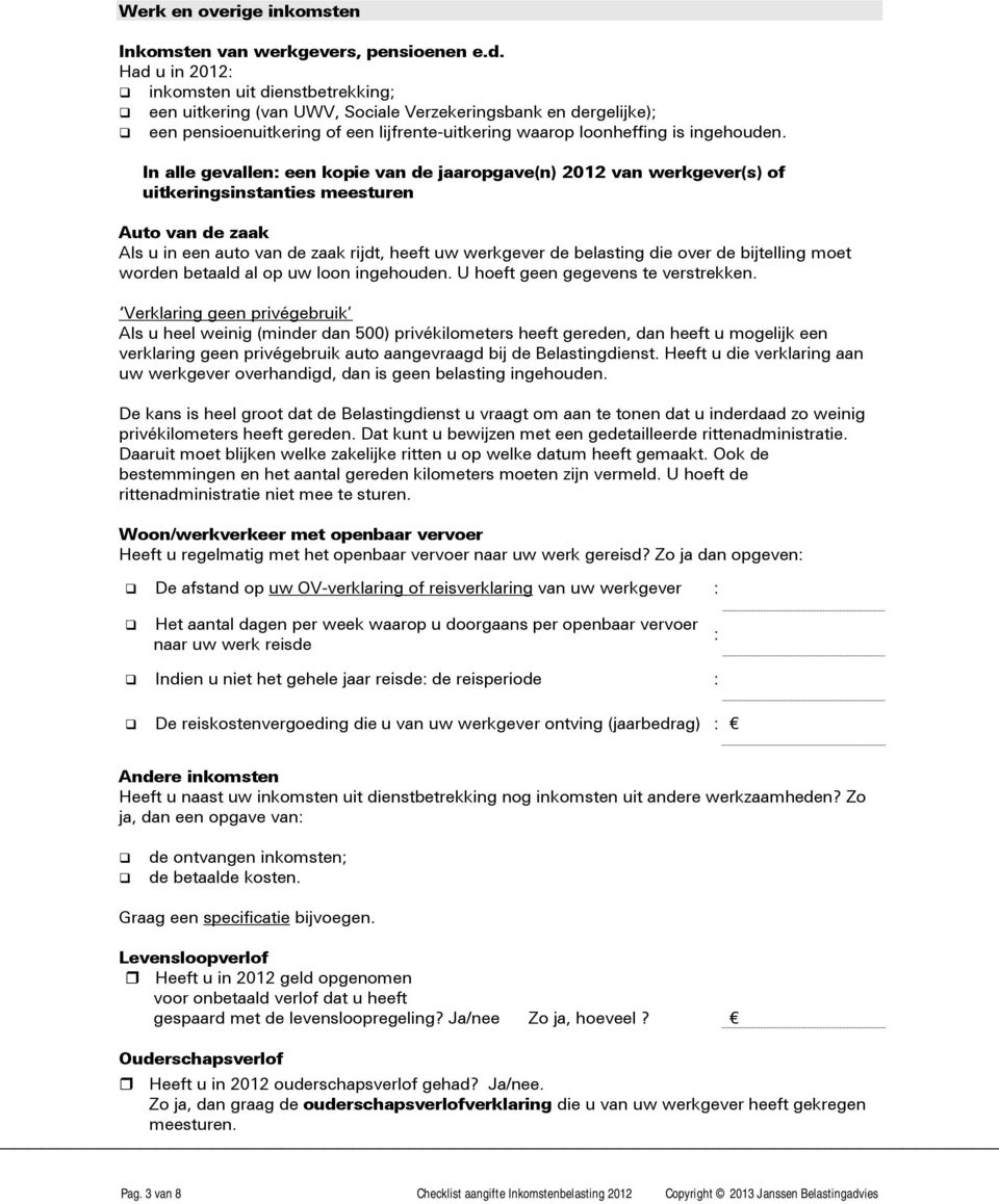 In alle gevallen een kopie van de jaaropgave(n) 2012 van werkgever(s) of uitkeringsinstanties meesturen Auto van de zaak Als u in een auto van de zaak rijdt, heeft uw werkgever de belasting die over