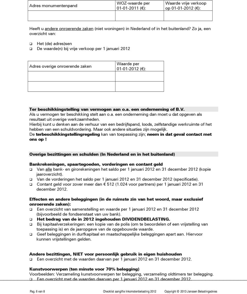 V. Als u vermogen ter beschikking stelt aan o.a. een onderneming dan moet u dat opgeven als resultaat uit overige werkzaamheden.