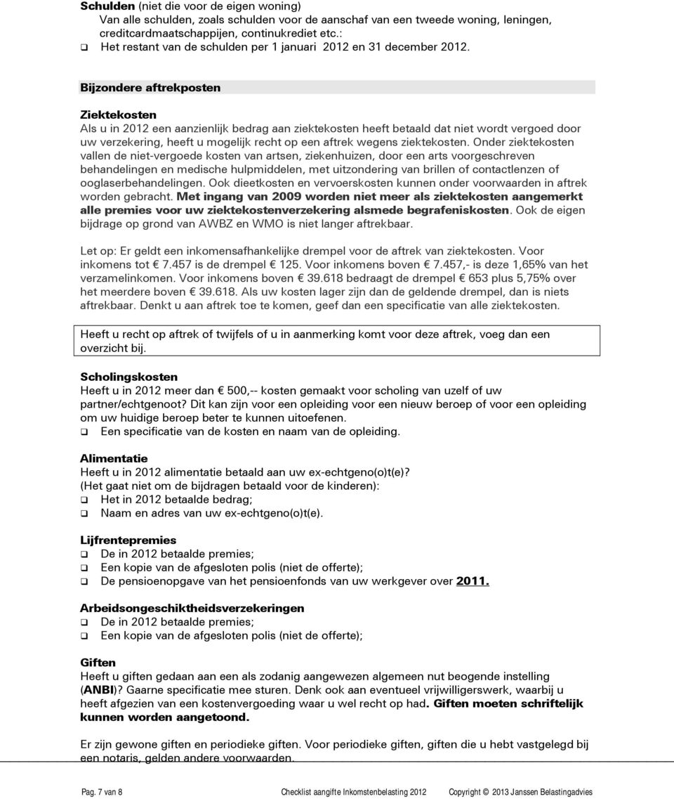 Bijzondere aftrekposten Ziektekosten Als u in 2012 een aanzienlijk bedrag aan ziektekosten heeft betaald dat niet wordt vergoed door uw verzekering, heeft u mogelijk recht op een aftrek wegens