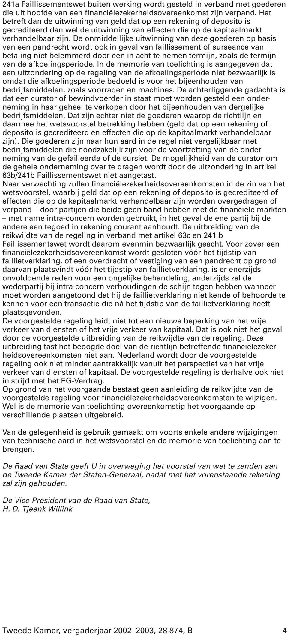 De onmiddellijke uitwinning van deze goederen op basis van een pandrecht wordt ook in geval van faillissement of surseance van betaling niet belemmerd door een in acht te nemen termijn, zoals de