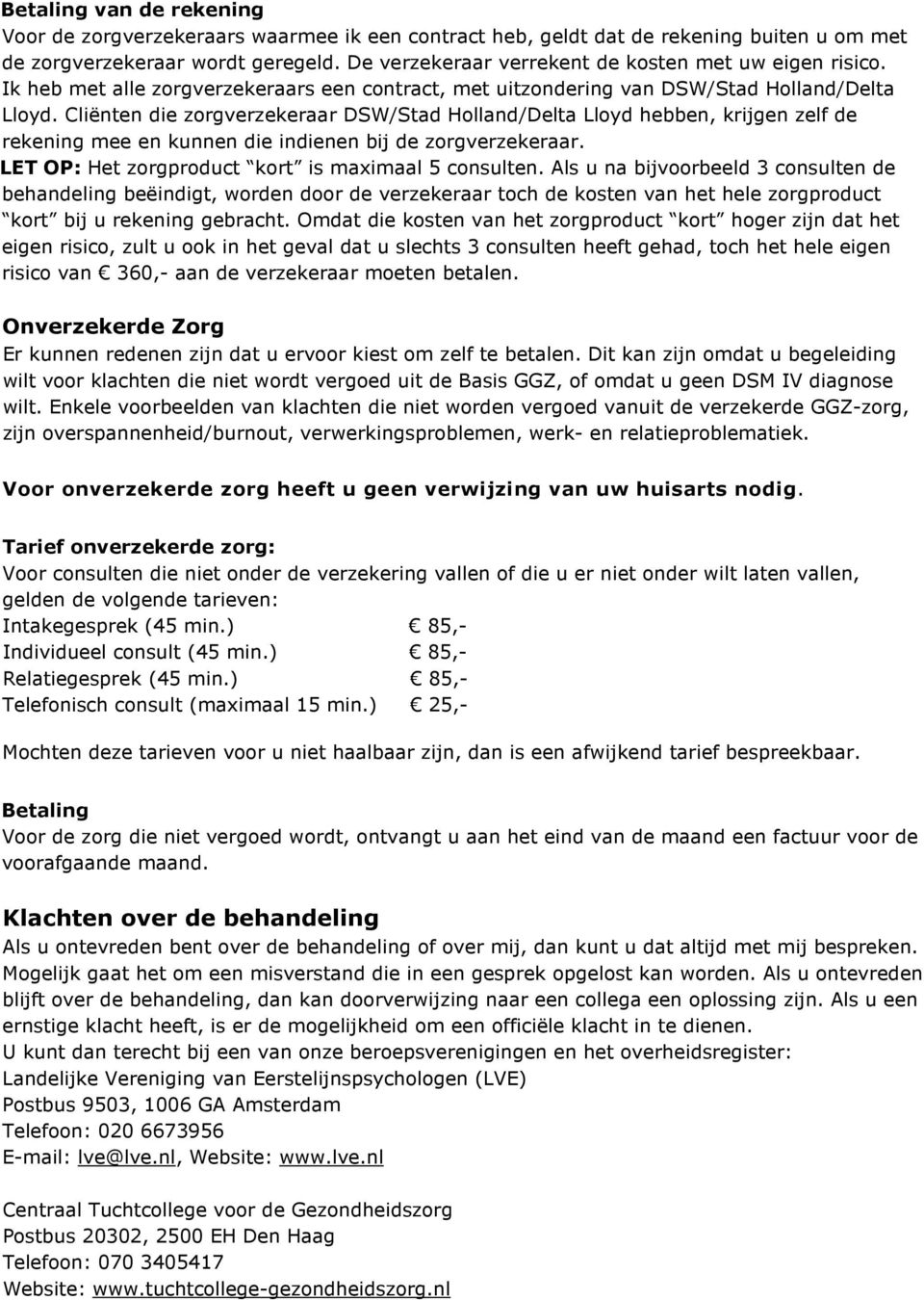 Cliënten die zorgverzekeraar DSW/Stad Holland/Delta Lloyd hebben, krijgen zelf de rekening mee en kunnen die indienen bij de zorgverzekeraar. LET OP: Het zorgproduct kort is maximaal 5 consulten.