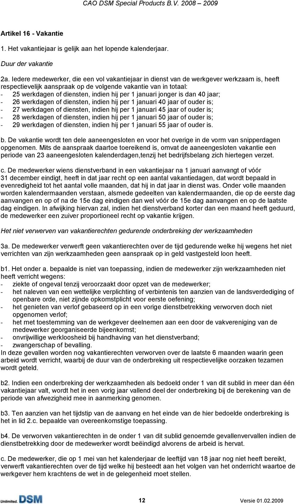 januari jonger is dan 40 jaar; - 26 werkdagen of diensten, indien hij per 1 januari 40 jaar of ouder is; - 27 werkdagen of diensten, indien hij per 1 januari 45 jaar of ouder is; - 28 werkdagen of