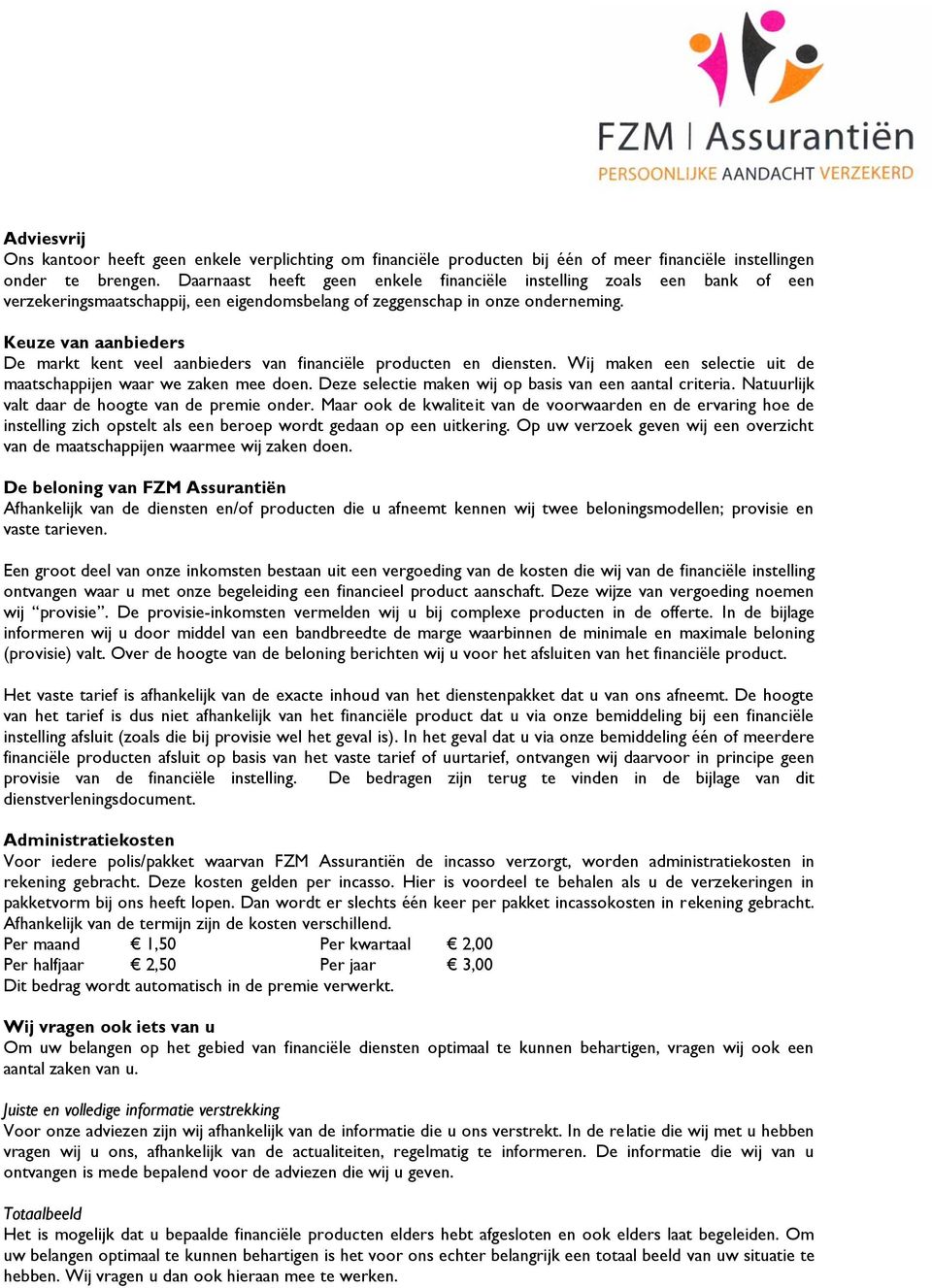 Keuze van aanbieders De markt kent veel aanbieders van financiële producten en diensten. Wij maken een selectie uit de maatschappijen waar we zaken mee doen.