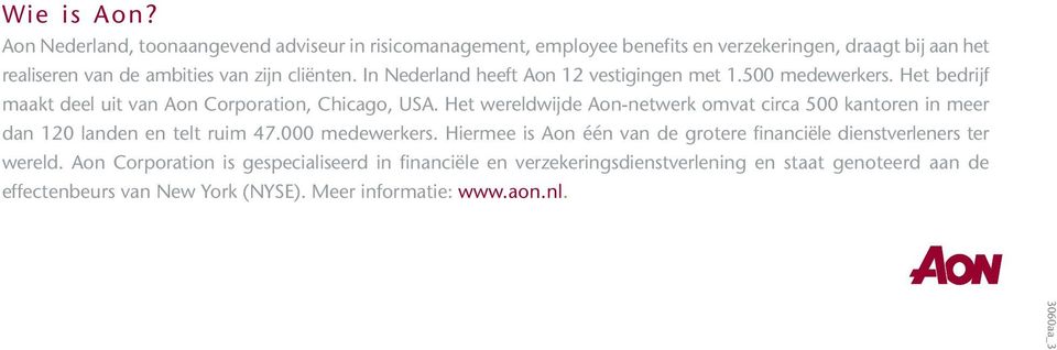 In Nederland heeft Aon 12 vestigingen met 1.500 medewerkers. Het bedrijf maakt deel uit van Aon Corporation, Chicago, USA.