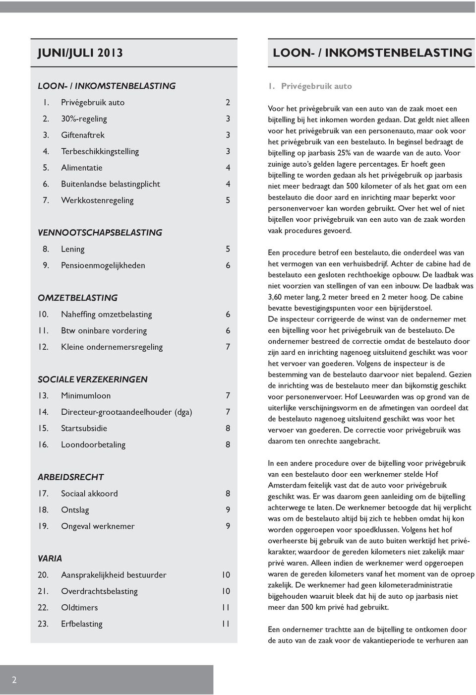 Kleine ondernemersregeling SOCIALE VERZEKERINGEN 13. Minimumloon 14. Directeur-grootaandeelhouder (dga) 15. Startsubsidie 16. Loondoorbetaling ARBEIDSRECHT 17. Sociaal akkoord 18. Ontslag 19.