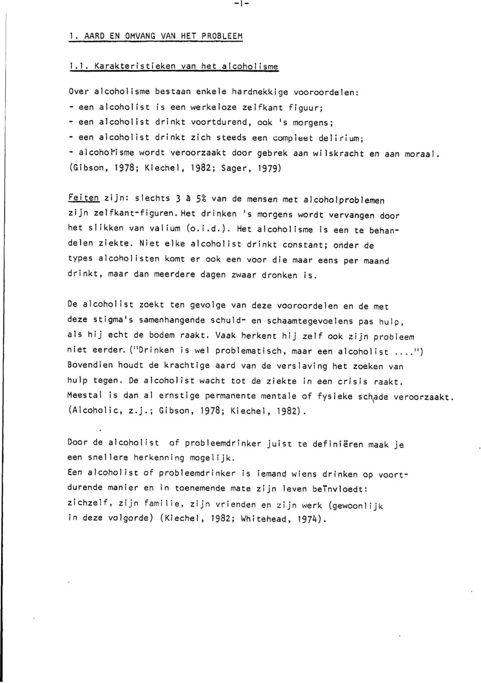 (Gibson, 1978; Kiechel, 1982; Sager, 1979) Feiten zi in: slechts 3 5 5% van de mensen met alcoholproblemen zijn zelfkant-figuren. Het drinken 's morgens wordt vervangen door het slikken van valium (o.
