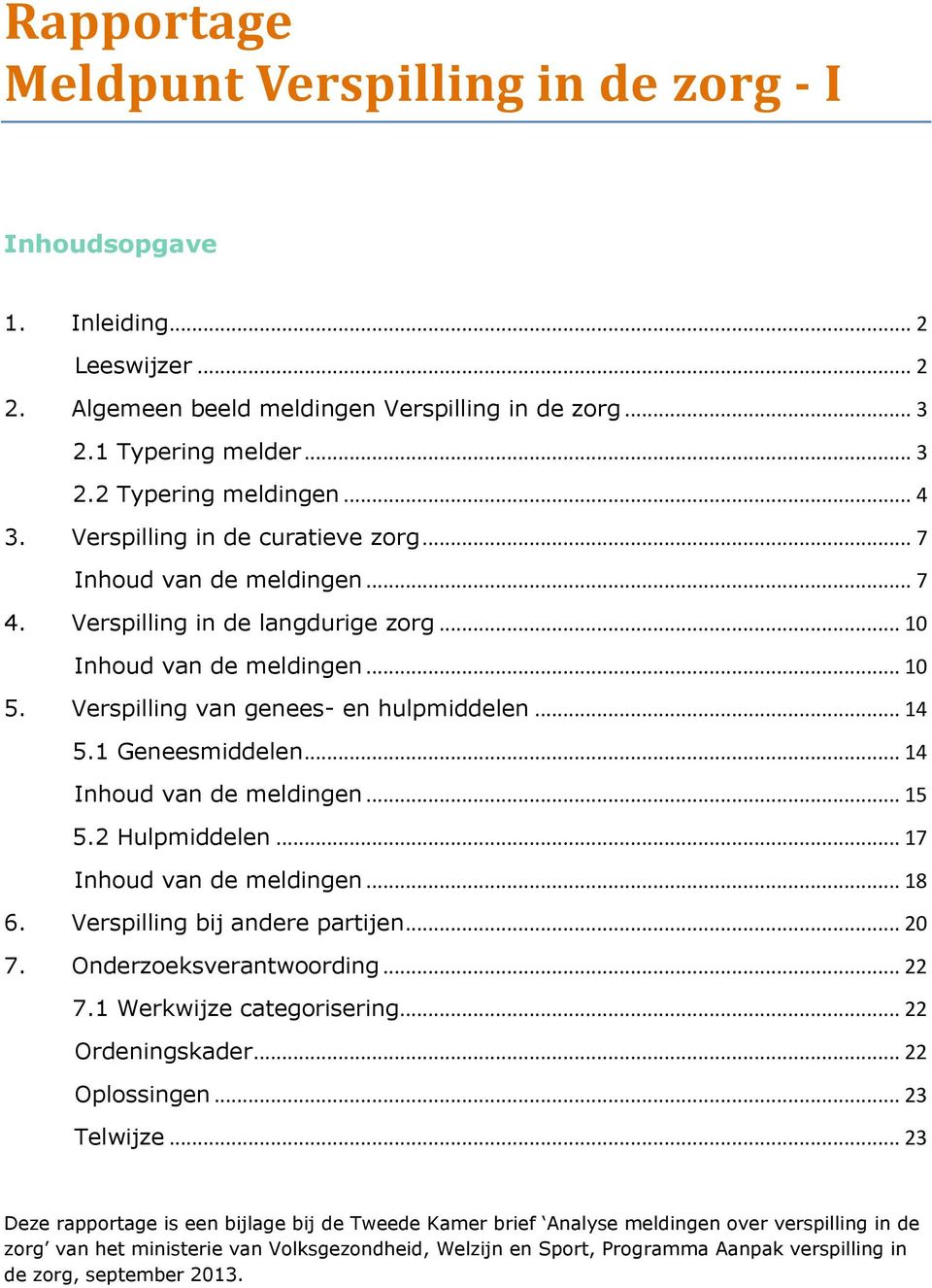 1 Geneesmiddelen... 14 Inhoud van de meldingen... 15 5.2 Hulpmiddelen... 17 Inhoud van de meldingen... 18 6. Verspilling bij andere partijen... 20 7. Onderzoeksverantwoording... 22 7.