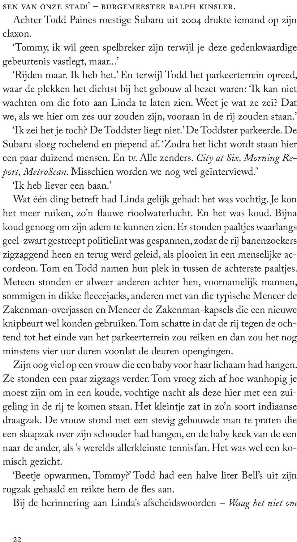 En terwijl Todd het parkeerterrein opreed, waar de plekken het dichtst bij het gebouw al bezet waren: Ik kan niet wachten om die foto aan Linda te laten zien. Weet je wat ze zei?