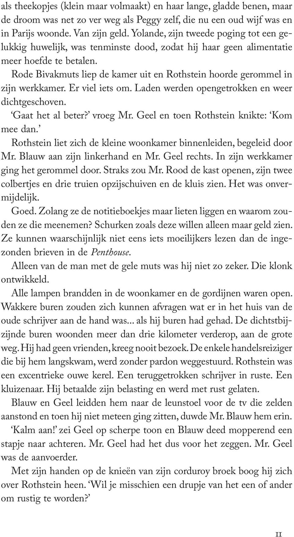 Rode Bivakmuts liep de kamer uit en Rothstein hoorde gerommel in zijn werkkamer. Er viel iets om. Laden werden opengetrokken en weer dichtgeschoven. Gaat het al beter? vroeg Mr.