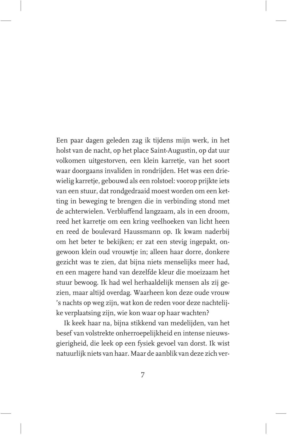 Het was een driewielig karretje, gebouwd als een rolstoel: voorop prijkte iets van een stuur, dat rondgedraaid moest worden om een ketting in beweging te brengen die in verbinding stond met de