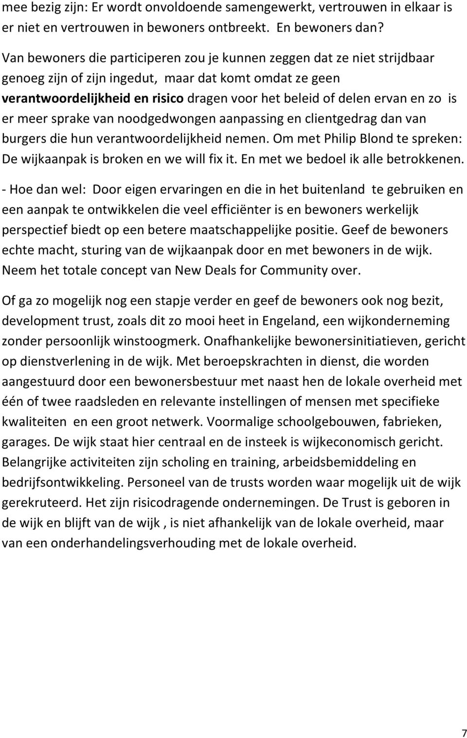 en zo is er meer sprake van noodgedwongen aanpassing en clientgedrag dan van burgers die hun verantwoordelijkheid nemen. Om met Philip Blond te spreken: De wijkaanpak is broken en we will fix it.