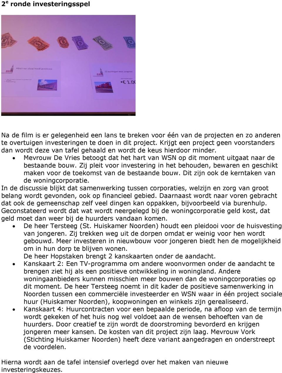 Zij pleit voor investering in het behouden, bewaren en geschikt maken voor de toekomst van de bestaande bouw. Dit zijn ook de kerntaken van de woningcorporatie.