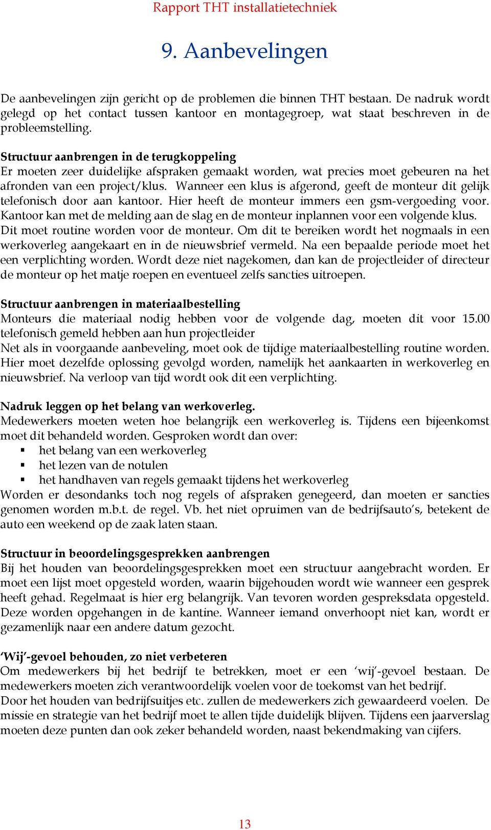 Structuur aanbrengen in de terugkoppeling Er moeten zeer duidelijke afspraken gemaakt worden, wat precies moet gebeuren na het afronden van een project/klus.