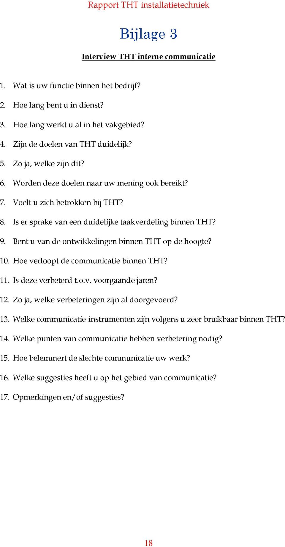 Bent u van de ontwikkelingen binnen THT op de hoogte? 10. Hoe verloopt de communicatie binnen THT? 11. Is deze verbeterd t.o.v. voorgaande jaren? 12. Zo ja, welke verbeteringen zijn al doorgevoerd?