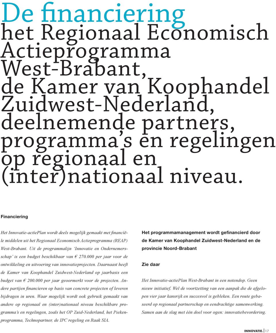 000 per jaar voor de ontwikkeling en uitvoering van innovatieprojecten. Daarnaast heeft de Kamer van Koophandel Zuidwest-Nederland op jaarbasis een budget van 200.